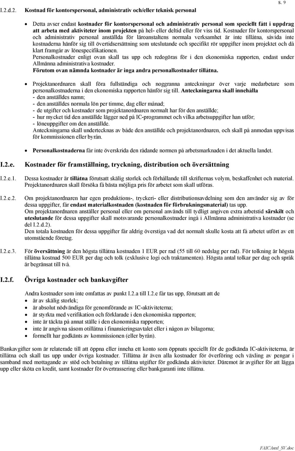 Kostnader för kontorspersonal och administrativ personal anställda för läroanstaltens normala verksamhet är inte tillåtna, såvida inte kostnaderna hänför sig till övertidsersättning som uteslutande