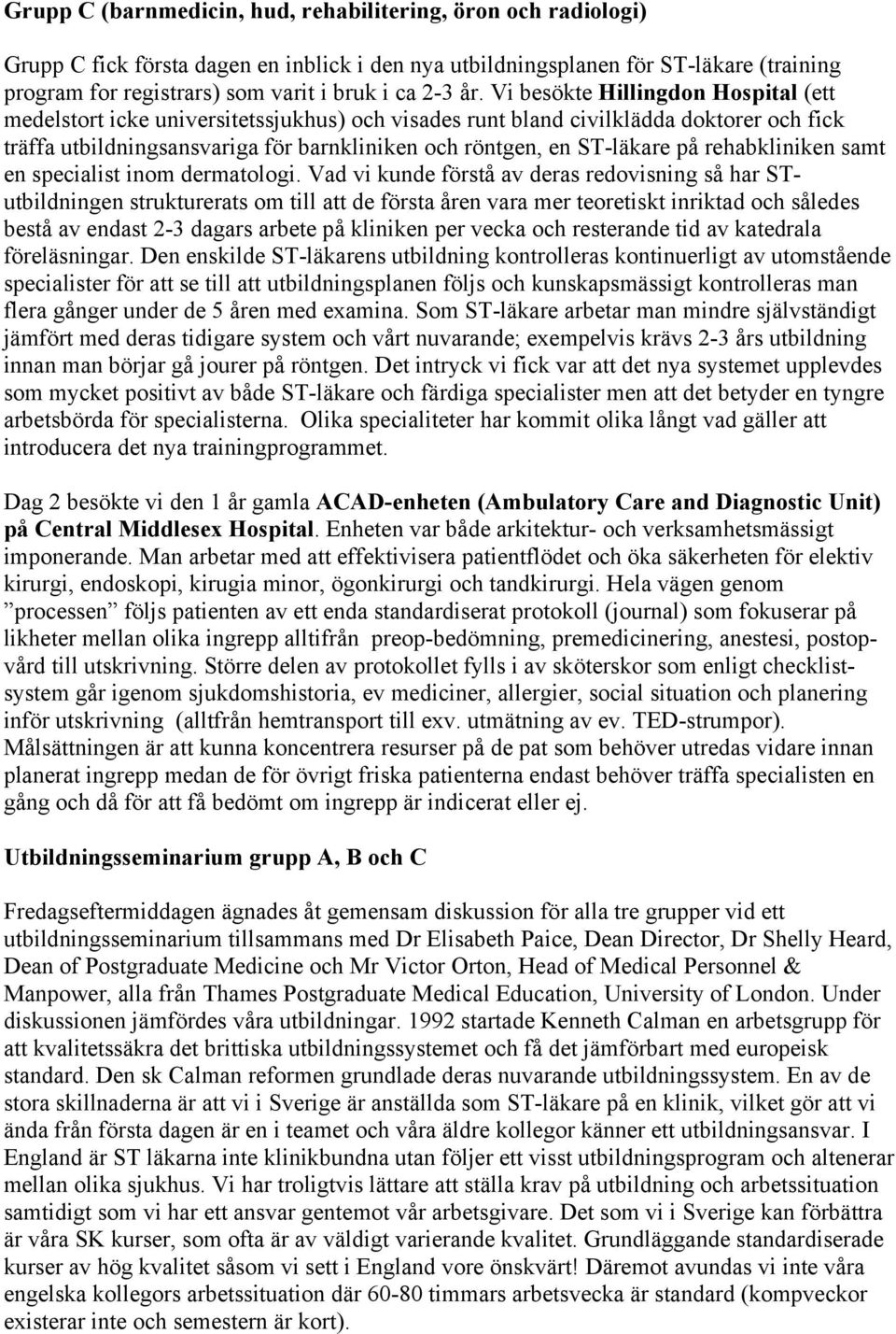 Vi besökte Hillingdon Hospital (ett medelstort icke universitetssjukhus) och visades runt bland civilklädda doktorer och fick träffa utbildningsansvariga för barnkliniken och röntgen, en ST-läkare på