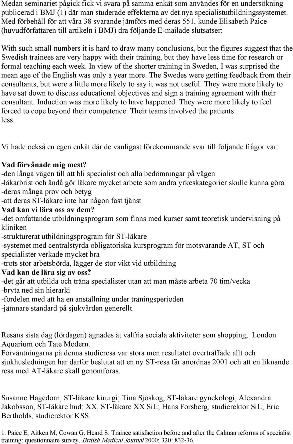 draw many conclusions, but the figures suggest that the Swedish trainees are very happy with their training, but they have less time for research or formal teaching each week.