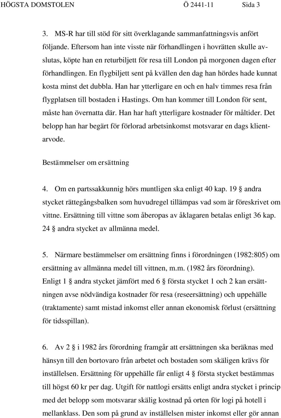 En flygbiljett sent på kvällen den dag han hördes hade kunnat kosta minst det dubbla. Han har ytterligare en och en halv timmes resa från flygplatsen till bostaden i Hastings.