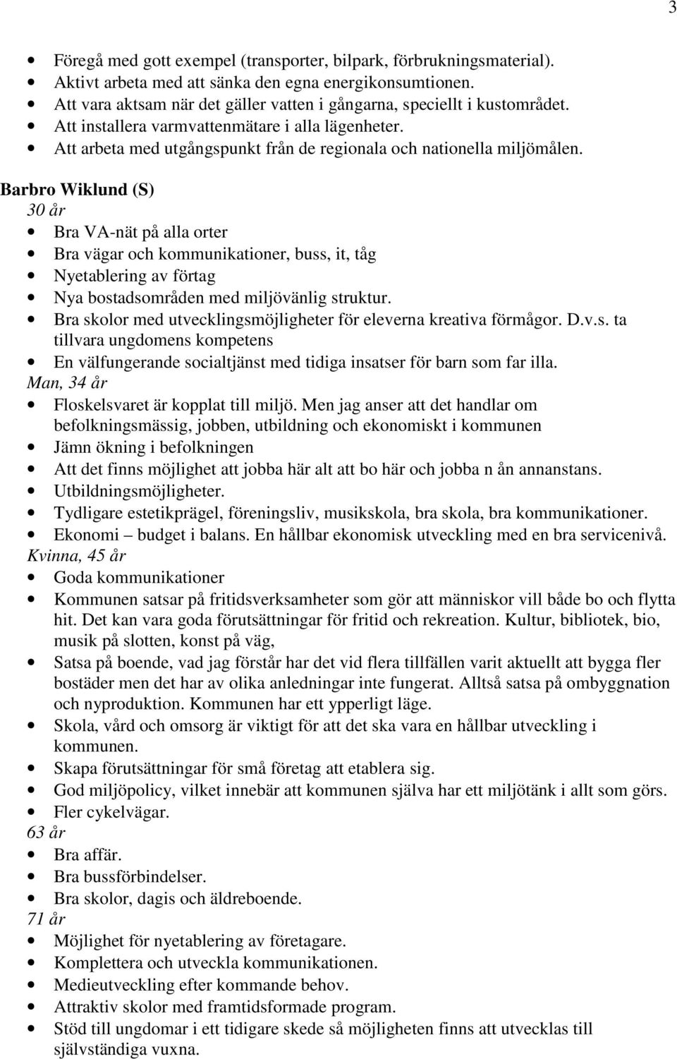 Barbro Wiklund (S) 30 år Bra VA-nät på alla orter Bra vägar och kommunikationer, buss, it, tåg Nyetablering av förtag Nya bostadsområden med miljövänlig struktur.