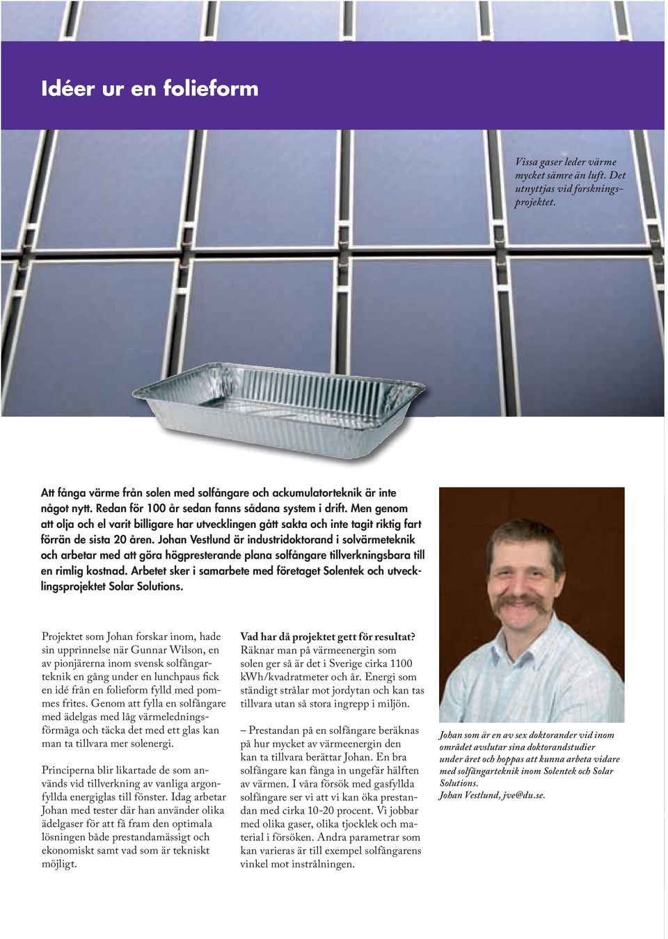 Johan Vestlund är industridoktorand i solvärmeteknik och arbetar med att göra högpresterande plana solfångare tillverkningsbara till en rimlig kostnad.