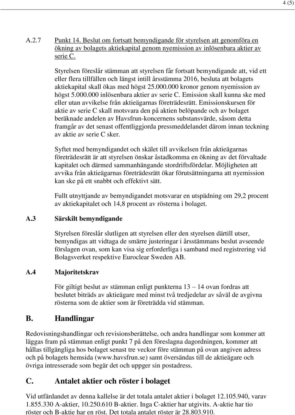 000 kronor genom nyemission av högst 5.000.000 inlösenbara aktier av serie C. Emission skall kunna ske med eller utan avvikelse från aktieägarnas företrädesrätt.