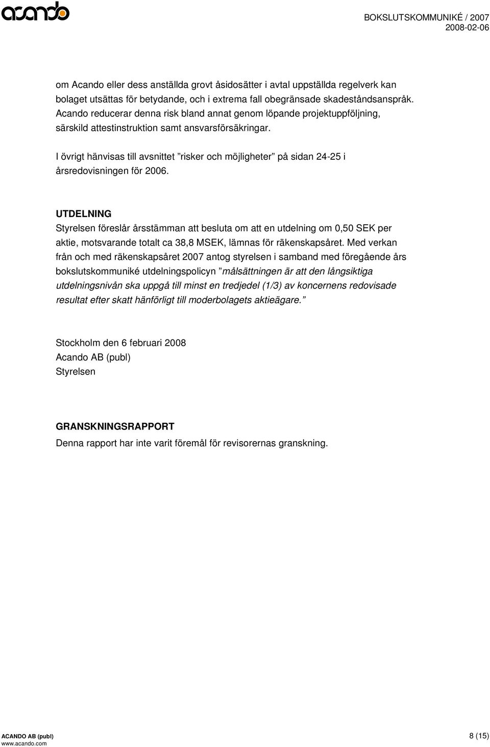 I övrigt hänvisas till avsnittet risker och möjligheter på sidan 24-25 i årsredovisningen för 2006.