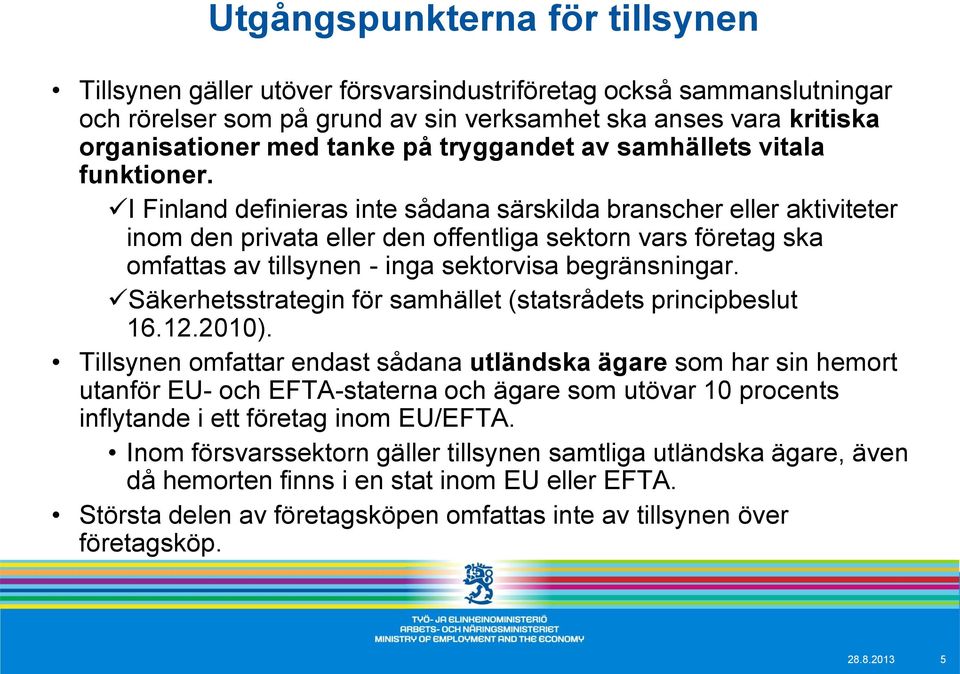 I Finland definieras inte sådana särskilda branscher eller aktiviteter inom den privata eller den offentliga sektorn vars företag ska omfattas av tillsynen - inga sektorvisa begränsningar.