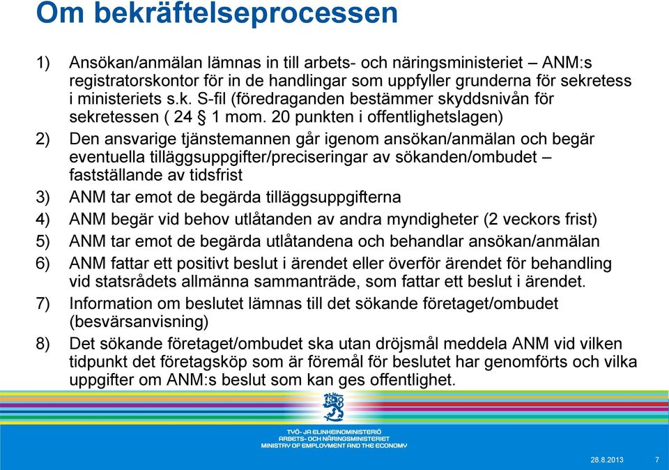 tar emot de begärda tilläggsuppgifterna 4) ANM begär vid behov utlåtanden av andra myndigheter (2 veckors frist) 5) ANM tar emot de begärda utlåtandena och behandlar ansökan/anmälan 6) ANM fattar ett