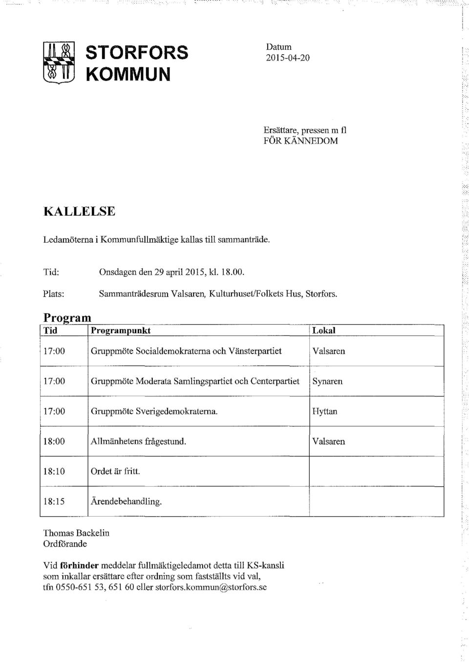 p rogram Tid Programpunkt 17:00 Gruppmöte Socialdemokraterna och Vänsterpartiet Lokal Valsaren 17:00 Gruppmöte Moderata Samlingspartiet och Centerpartiet Synaren 17:00 Gruppmöte