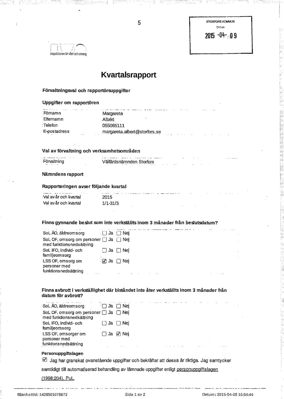 se Val av förvaltning och verksamhetsområden Förvaltning Välfärds nämnden Storfors Nämndens rapport Rapporteringen avser följande kvartal Val av år och kvartal Val av år och kvartal 2015 1/1-3113