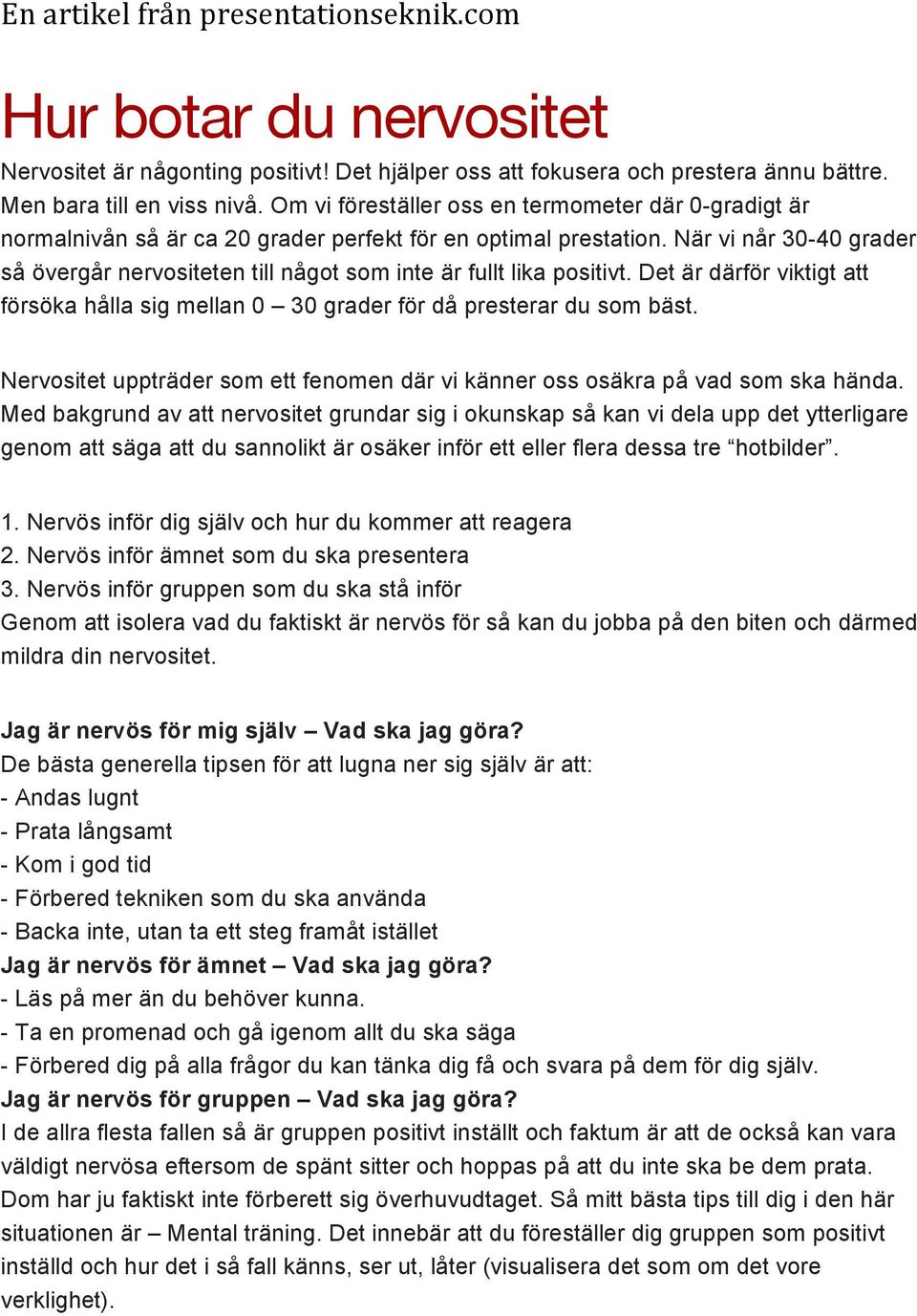 När vi når 30-40 grader så övergår nervositeten till något som inte är fullt lika positivt. Det är därför viktigt att försöka hålla sig mellan 0 30 grader för då presterar du som bäst.