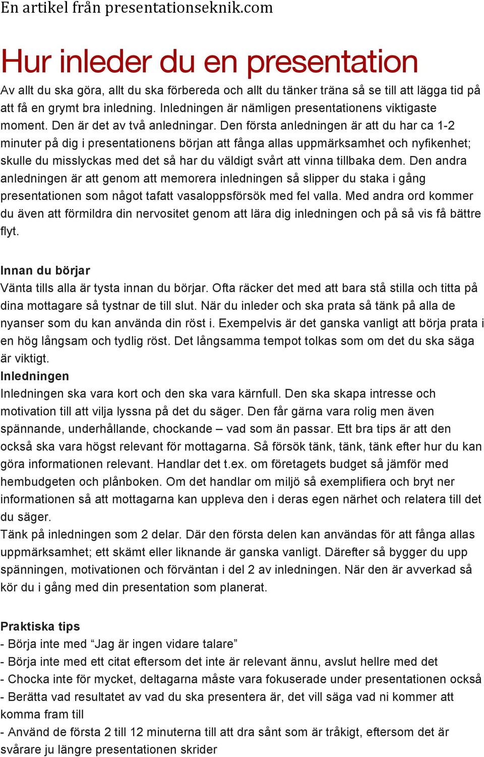 Den första anledningen är att du har ca 1-2 minuter på dig i presentationens början att fånga allas uppmärksamhet och nyfikenhet; skulle du misslyckas med det så har du väldigt svårt att vinna