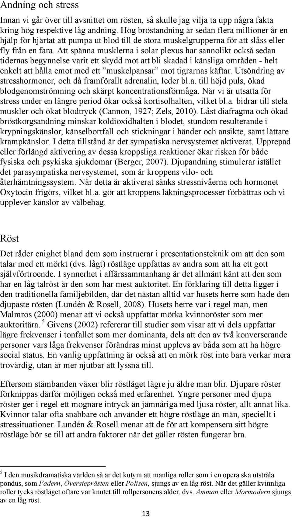 Att spänna musklerna i solar plexus har sannolikt också sedan tidernas begynnelse varit ett skydd mot att bli skadad i känsliga områden - helt enkelt att hålla emot med ett muskelpansar mot tigrarnas