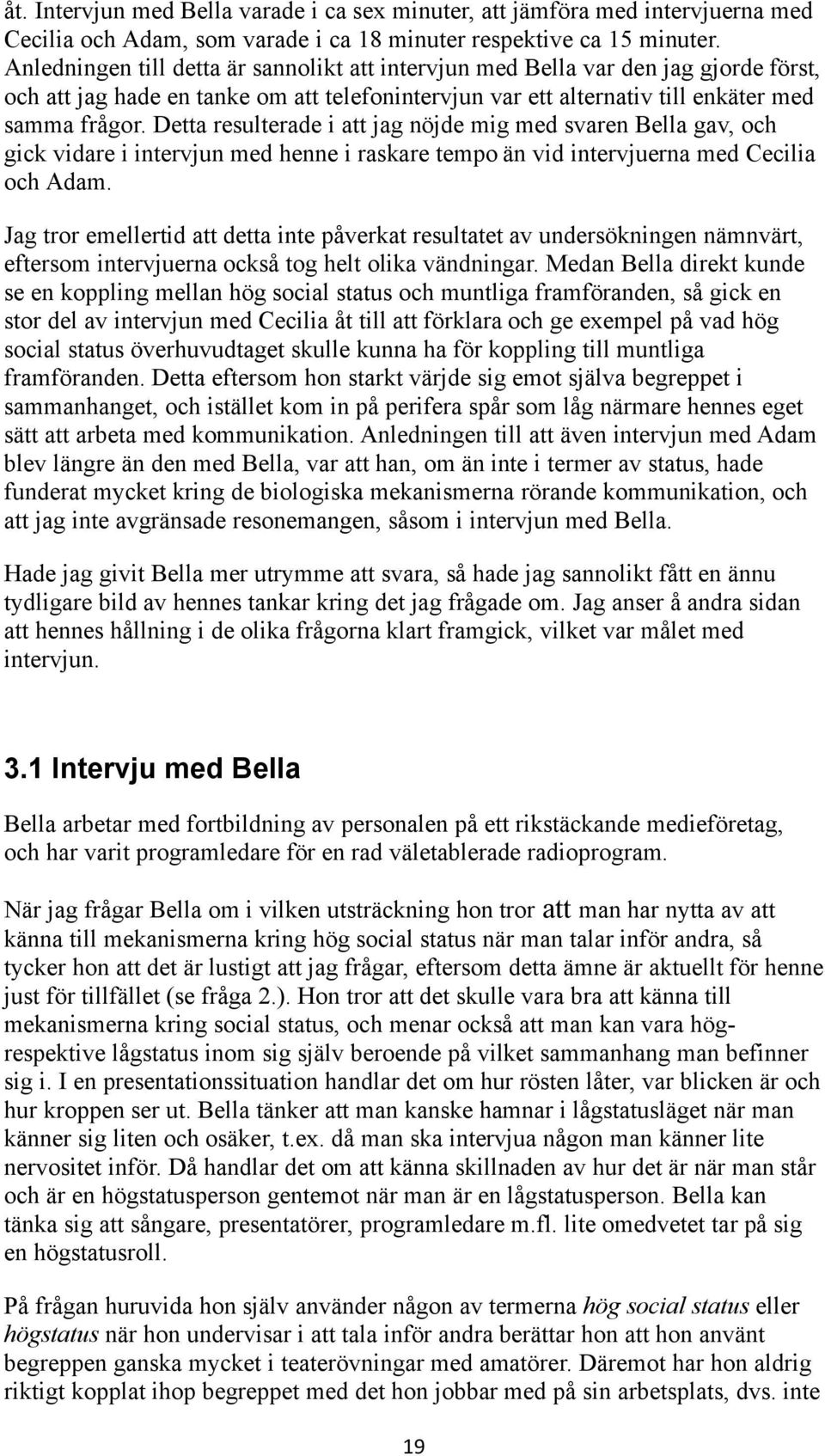 Detta resulterade i att jag nöjde mig med svaren Bella gav, och gick vidare i intervjun med henne i raskare tempo än vid intervjuerna med Cecilia och Adam.