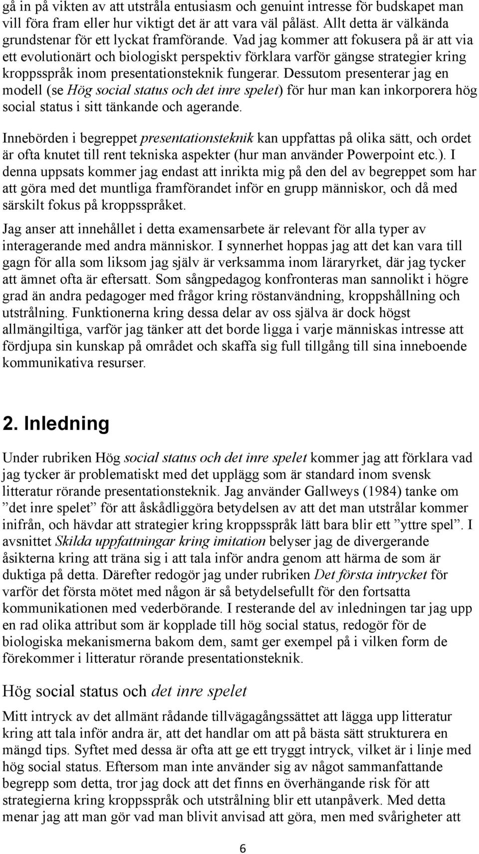 Vad jag kommer att fokusera på är att via ett evolutionärt och biologiskt perspektiv förklara varför gängse strategier kring kroppsspråk inom presentationsteknik fungerar.