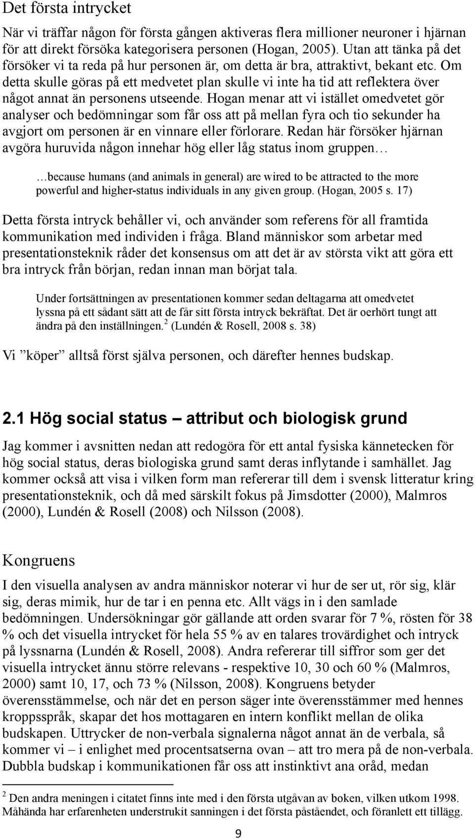 Om detta skulle göras på ett medvetet plan skulle vi inte ha tid att reflektera över något annat än personens utseende.