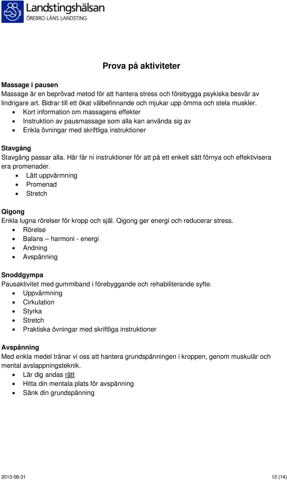 Kort information om massagens effekter Instruktion av pausmassage som alla kan använda sig av Enkla övningar med skriftliga instruktioner Stavgång Stavgång passar alla.