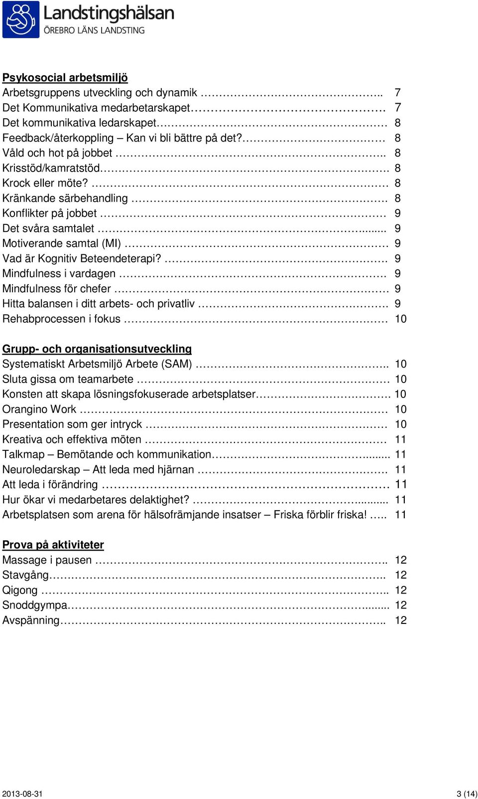 .. 9 Motiverande samtal (MI) 9 Vad är Kognitiv Beteendeterapi?. 9 Mindfulness i vardagen. 9 Mindfulness för chefer 9 Hitta balansen i ditt arbets- och privatliv.