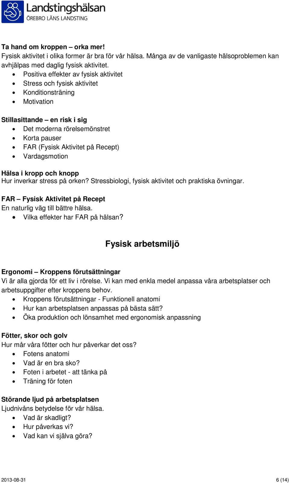 Vardagsmotion Hälsa i kropp och knopp Hur inverkar stress på orken? Stressbiologi, fysisk aktivitet och praktiska övningar. FAR Fysisk Aktivitet på Recept En naturlig väg till bättre hälsa.