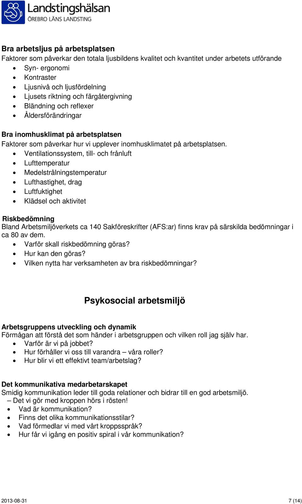 Ventilationssystem, till- och frånluft Lufttemperatur Medelstrålningstemperatur Lufthastighet, drag Luftfuktighet Klädsel och aktivitet Riskbedömning Bland Arbetsmiljöverkets ca 140 Sakföreskrifter