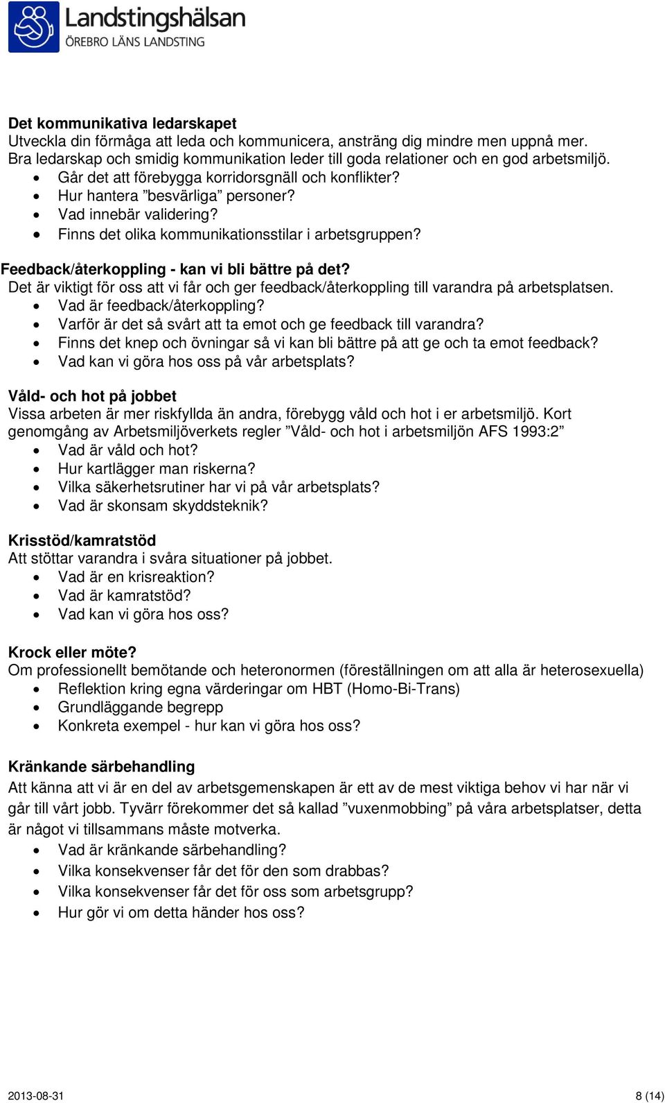 Finns det olika kommunikationsstilar i arbetsgruppen? Feedback/återkoppling - kan vi bli bättre på det? Det är viktigt för oss att vi får och ger feedback/återkoppling till varandra på arbetsplatsen.