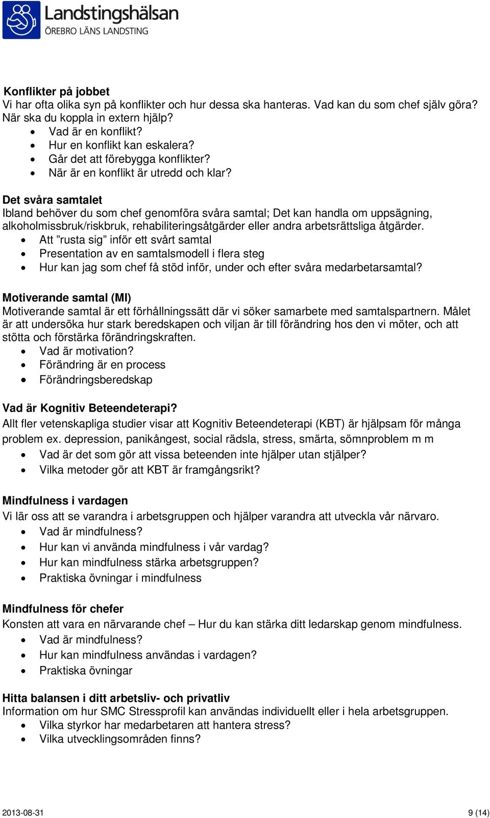 Det svåra samtalet Ibland behöver du som chef genomföra svåra samtal; Det kan handla om uppsägning, alkoholmissbruk/riskbruk, rehabiliteringsåtgärder eller andra arbetsrättsliga åtgärder.