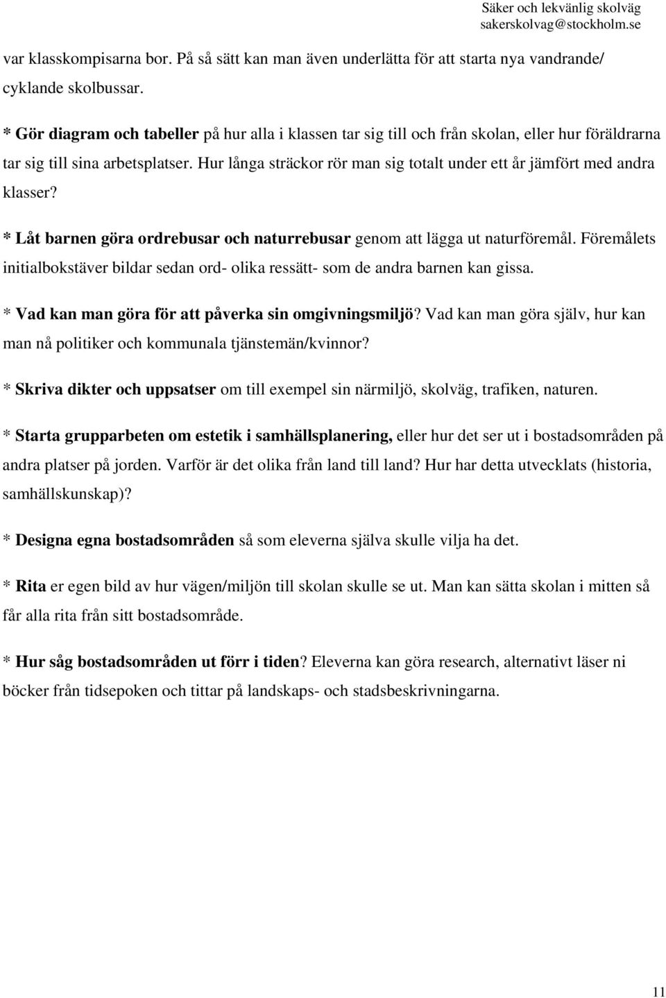 Hur långa sträckor rör man sig totalt under ett år jämfört med andra klasser? * Låt barnen göra ordrebusar och naturrebusar genom att lägga ut naturföremål.