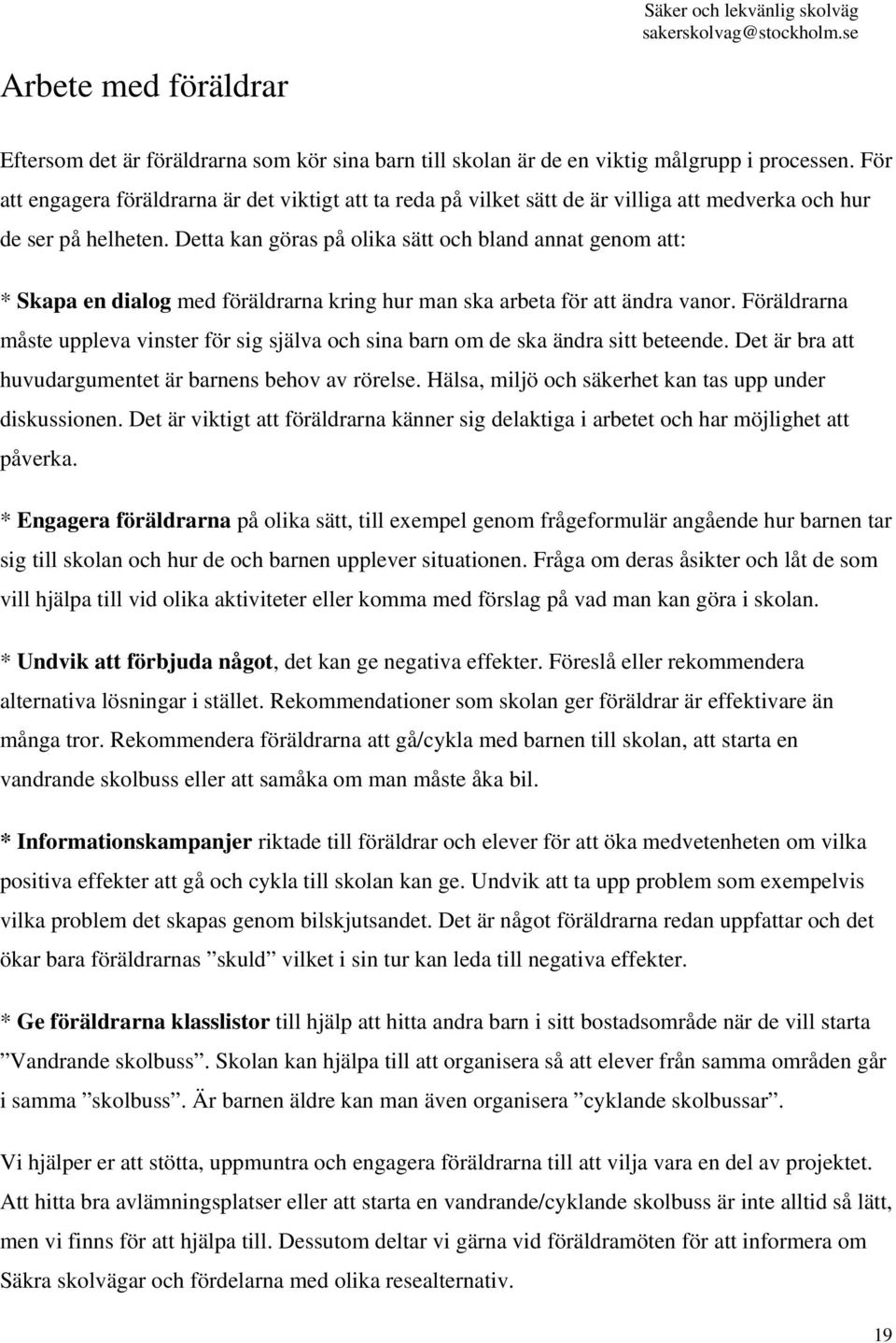 Detta kan göras på olika sätt och bland annat genom att: * Skapa en dialog med föräldrarna kring hur man ska arbeta för att ändra vanor.