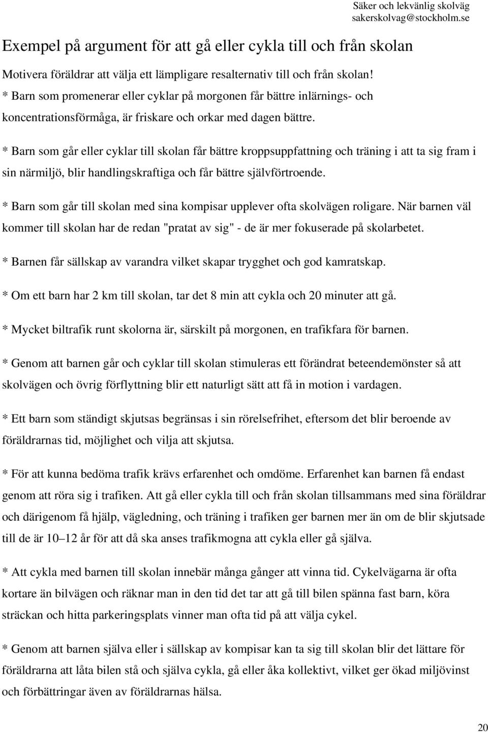 * Barn som går eller cyklar till skolan får bättre kroppsuppfattning och träning i att ta sig fram i sin närmiljö, blir handlingskraftiga och får bättre självförtroende.