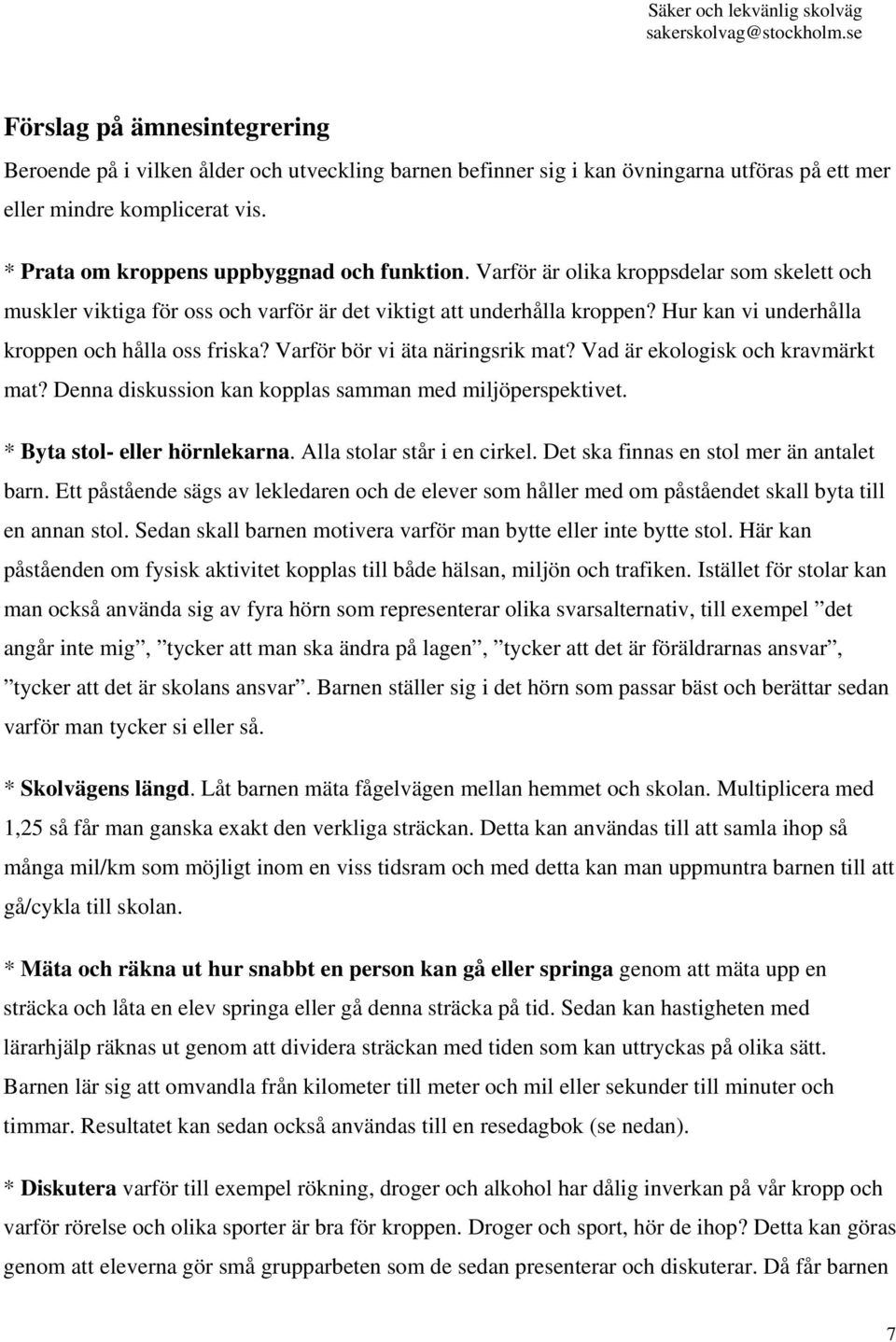 Varför bör vi äta näringsrik mat? Vad är ekologisk och kravmärkt mat? Denna diskussion kan kopplas samman med miljöperspektivet. * Byta stol- eller hörnlekarna. Alla stolar står i en cirkel.