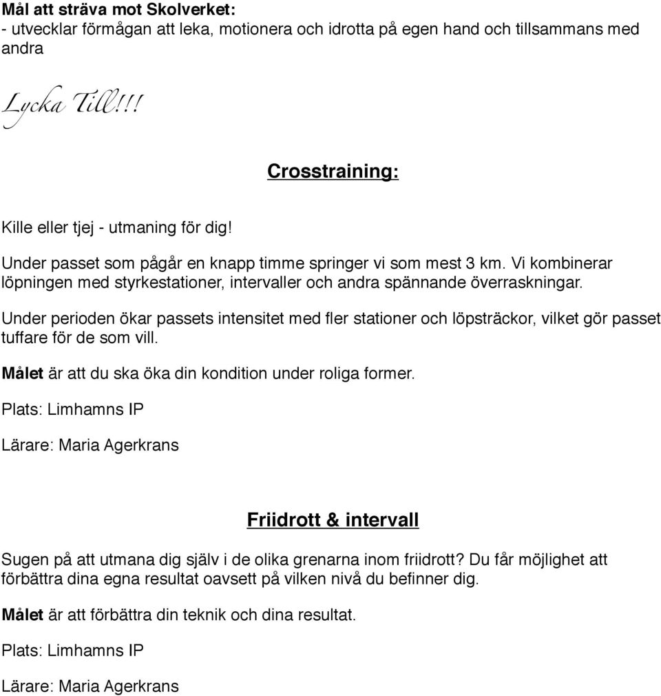 Under perioden ökar passets intensitet med fler stationer och löpsträckor, vilket gör passet tuffare för de som vill. Målet är att du ska öka din kondition under roliga former.