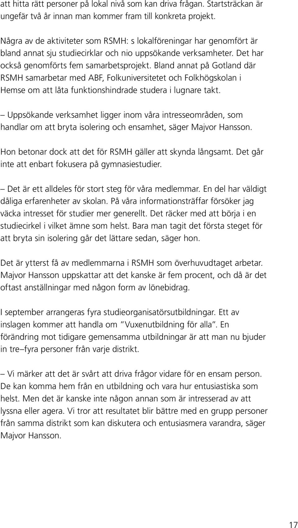 Bland annat på Gotland där RSMH samarbetar med ABF, Folkuniversitetet och Folkhögskolan i Hemse om att låta funktionshindrade studera i lugnare takt.