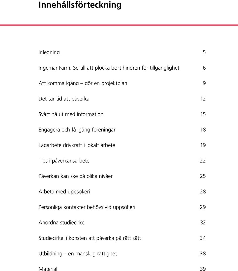 lokalt arbete 19 Tips i påverkansarbete 22 Påverkan kan ske på olika nivåer 25 Arbeta med uppsökeri 28 Personliga kontakter behövs