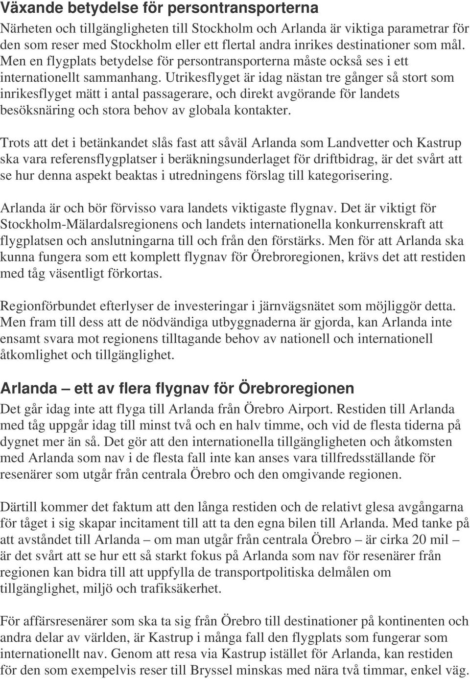 Utrikesflyget är idag nästan tre gånger så stort som inrikesflyget mätt i antal passagerare, och direkt avgörande för landets besöksnäring och stora behov av globala kontakter.