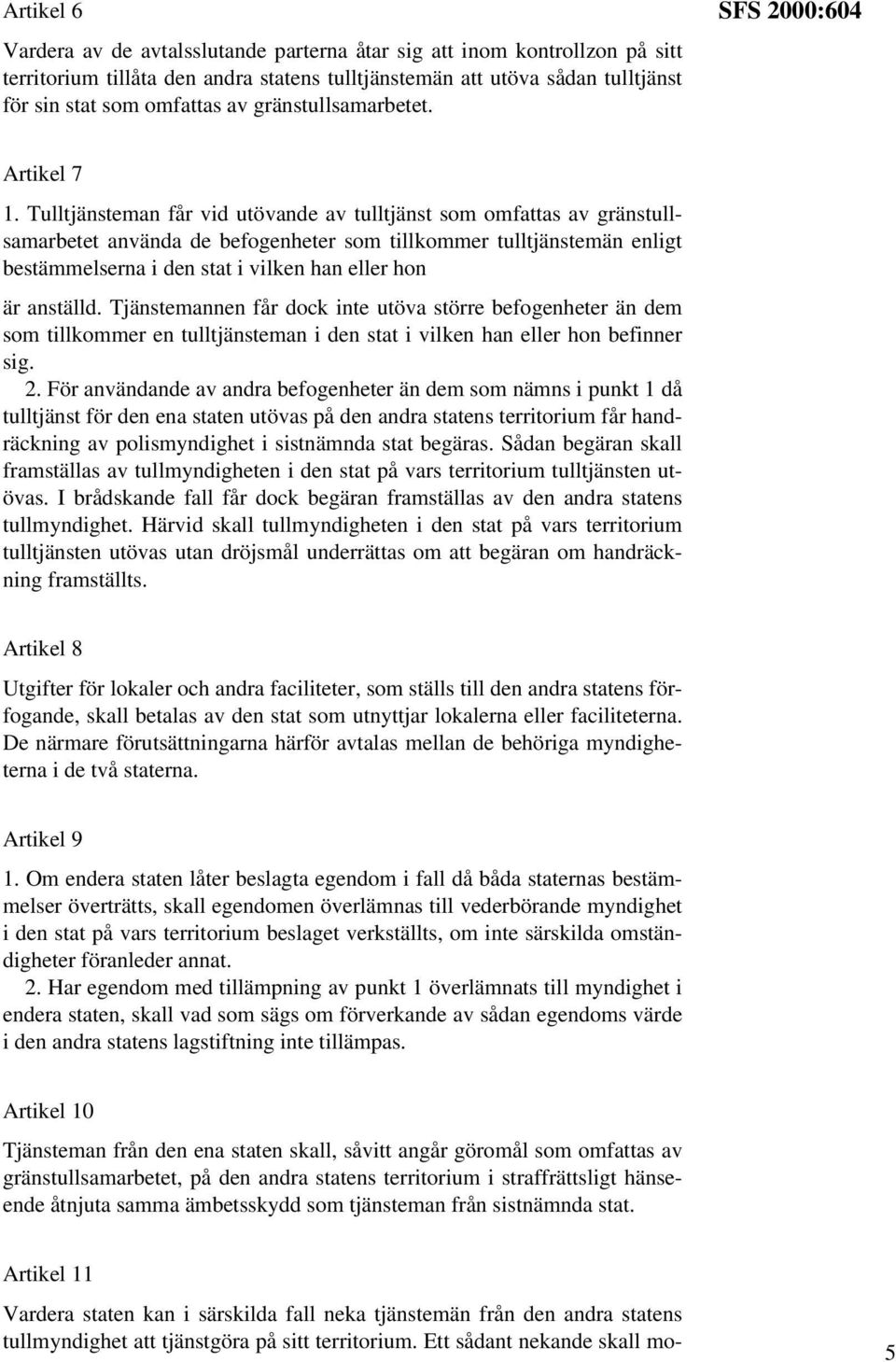 Tulltjänsteman får vid utövande av tulltjänst som omfattas av gränstullsamarbetet använda de befogenheter som tillkommer tulltjänstemän enligt bestämmelserna i den stat i vilken han eller hon är