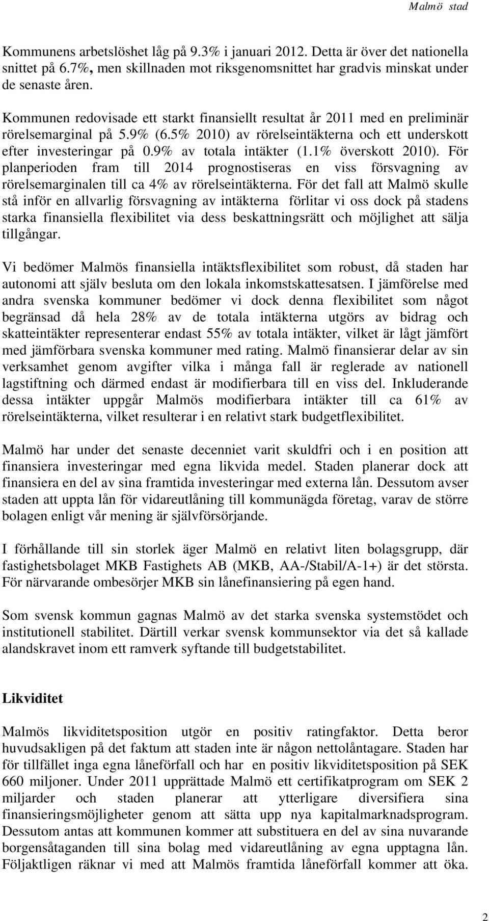 9% av totala intäkter (1.1% överskott 2010). För planperioden fram till 2014 prognostiseras en viss försvagning av rörelsemarginalen till ca 4% av rörelseintäkterna.