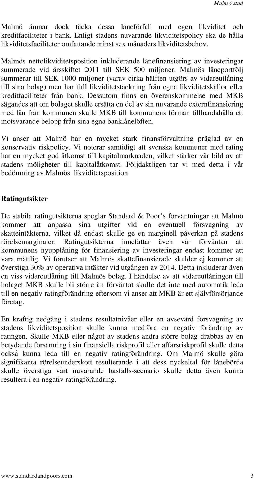 Malmös nettolikviditetsposition inkluderande lånefinansiering av investeringar summerade vid årsskiftet 2011 till SEK 500 miljoner.