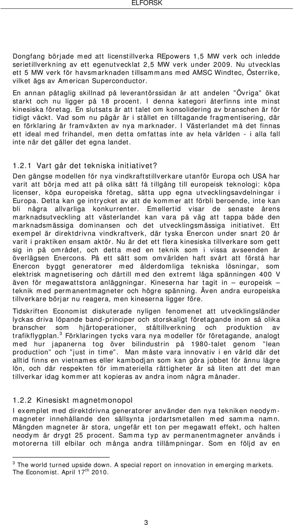 En annan påtaglig skillnad på leverantörssidan är att andelen Övriga ökat starkt och nu ligger på 18 procent. I denna kategori återfinns inte minst kinesiska företag.