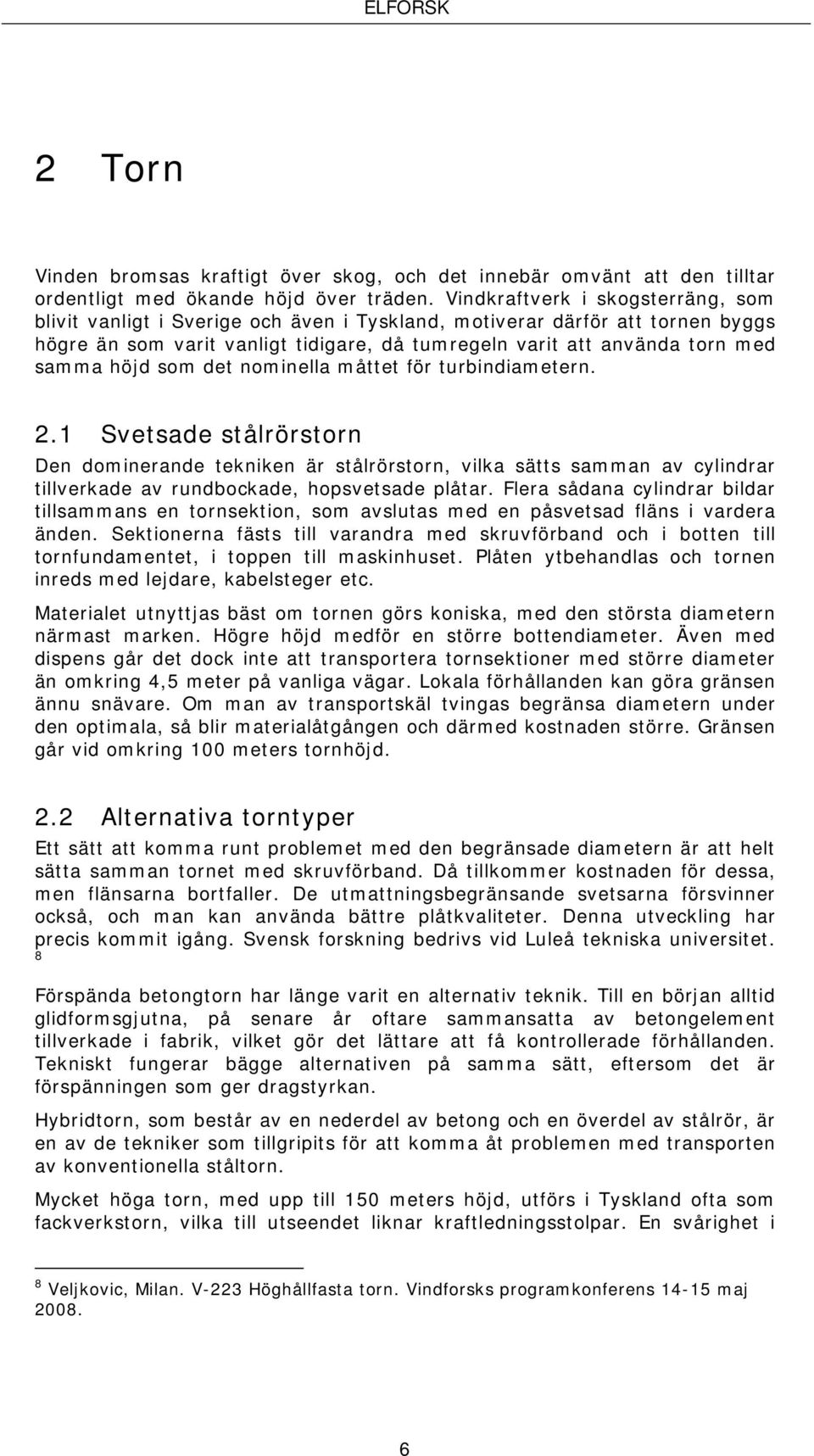 höjd som det nominella måttet för turbindiametern. 2.1 Svetsade stålrörstorn Den dominerande tekniken är stålrörstorn, vilka sätts samman av cylindrar tillverkade av rundbockade, hopsvetsade plåtar.