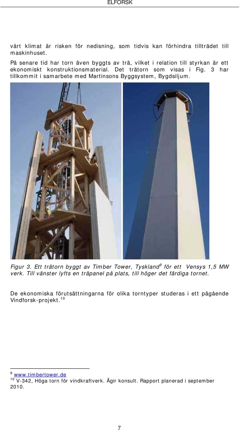 3 har tillkommit i samarbete med Martinsons Byggsystem, Bygdsiljum. Figur 3. Ett trätorn byggt av Timber Tower, Tyskland 9 för ett Vensys 1,5 MW verk.