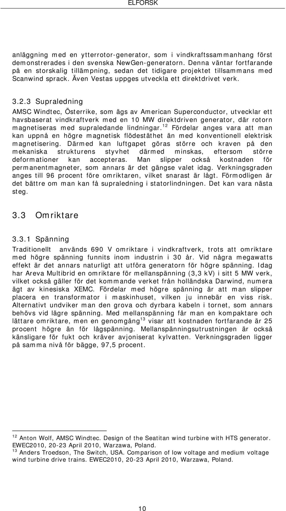 3 Supraledning AMSC Windtec, Österrike, som ägs av American Superconductor, utvecklar ett havsbaserat vindkraftverk med en 10 MW direktdriven generator, där rotorn magnetiseras med supraledande