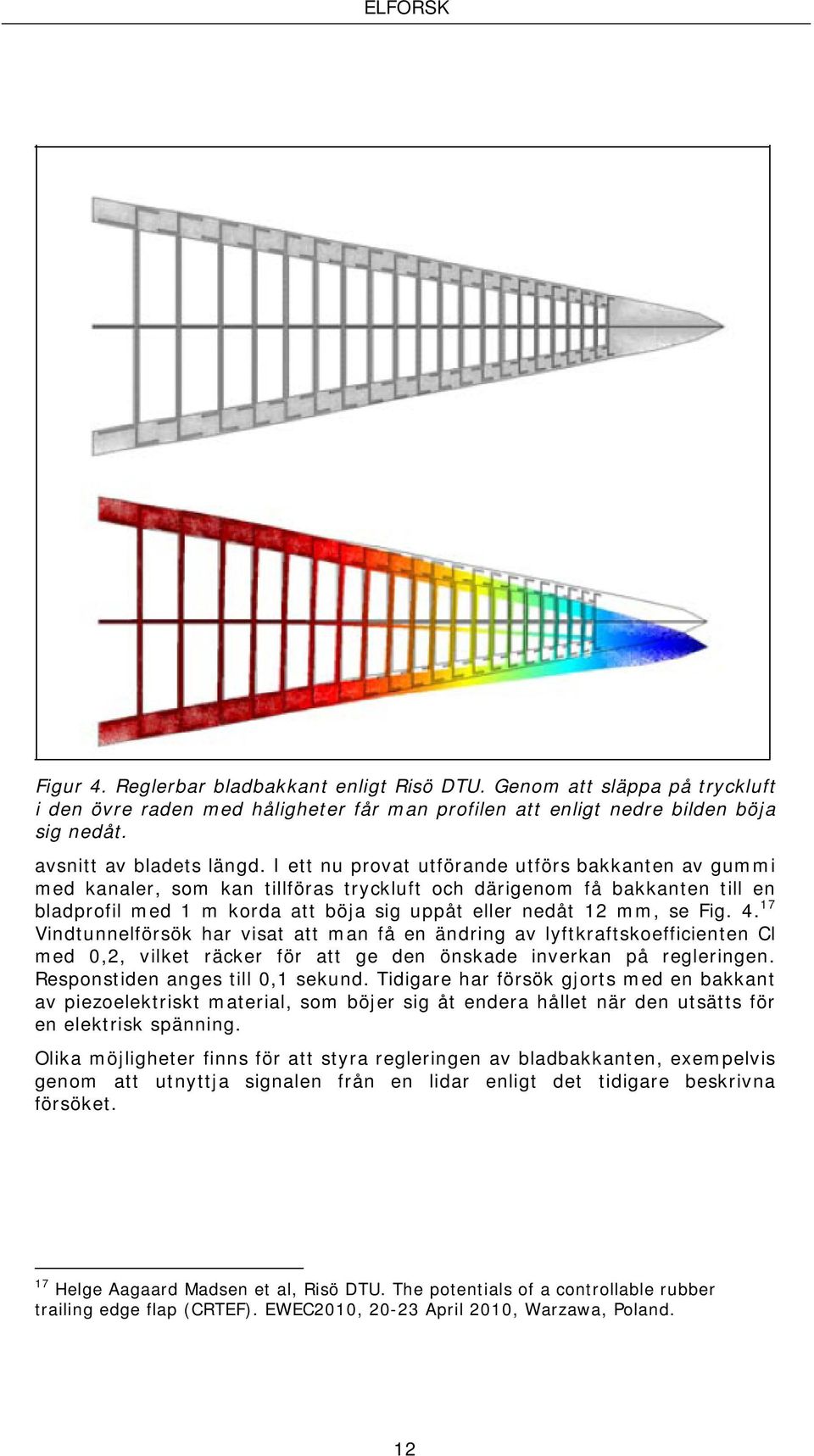 4. 17 Vindtunnelförsök har visat att man få en ändring av lyftkraftskoefficienten Cl med 0,2, vilket räcker för att ge den önskade inverkan på regleringen. Responstiden anges till 0,1 sekund.