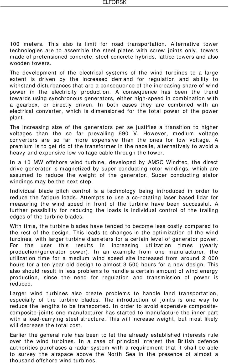 The development of the electrical systems of the wind turbines to a large extent is driven by the increased demand for regulation and ability to withstand disturbances that are a consequence of the