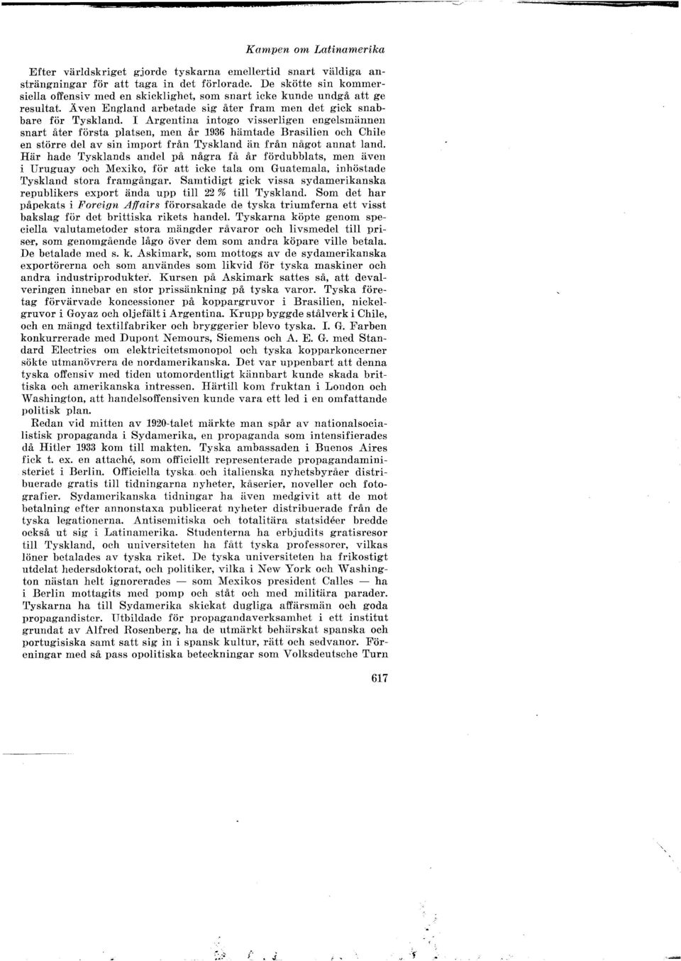 I Argentina intogo visserligen engelsmännen snart åter första platsen, men år 1936 hämtade Brasilien och Chile en större del av sin import från Tyskland än från något annat land.