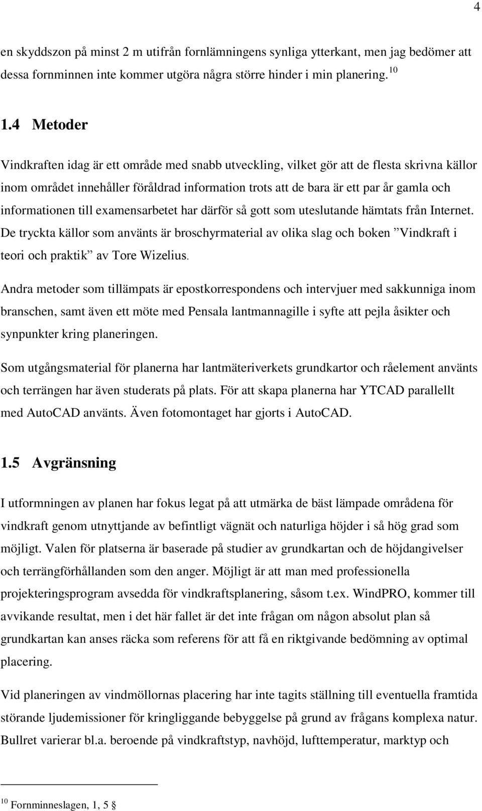 informationen till examensarbetet har därför så gott som uteslutande hämtats från Internet.