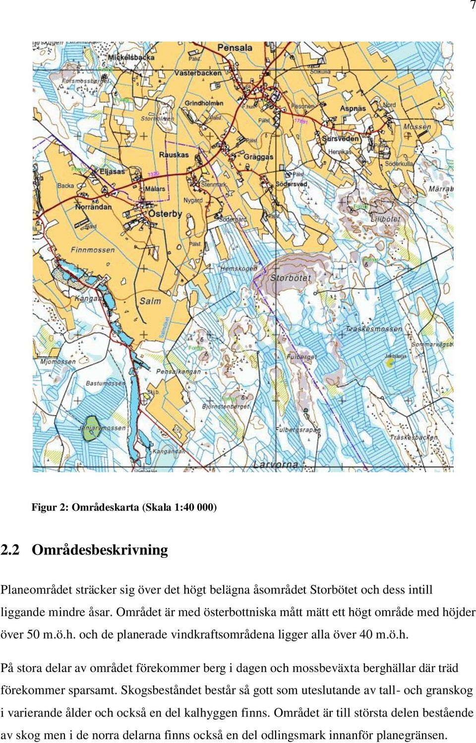 Området är med österbottniska mått mätt ett högt område med höjder över 50 m.ö.h. och de planerade vindkraftsområdena ligger alla över 40 m.ö.h. På stora delar av området förekommer berg i dagen och mossbeväxta berghällar där träd förekommer sparsamt.