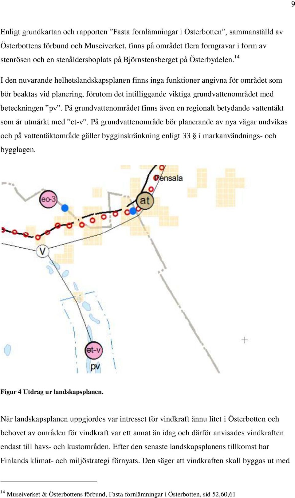 14 I den nuvarande helhetslandskapsplanen finns inga funktioner angivna för området som bör beaktas vid planering, förutom det intilliggande viktiga grundvattenområdet med beteckningen pv.