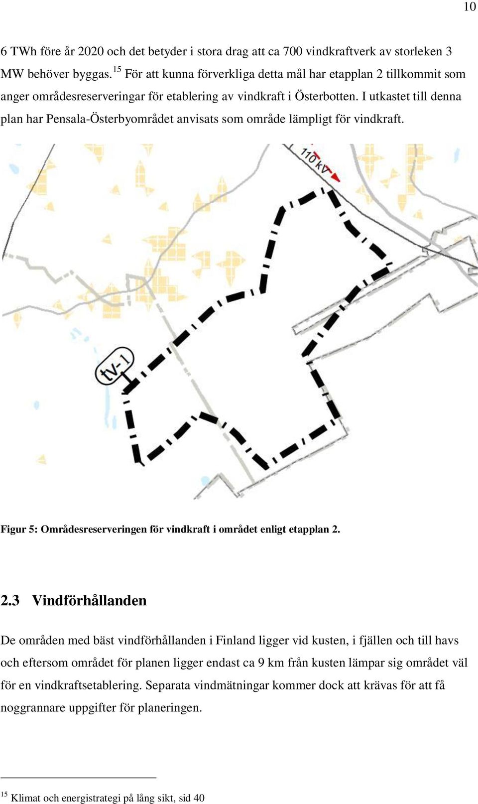 I utkastet till denna plan har Pensala-Österbyområdet anvisats som område lämpligt för vindkraft. Figur 5: Områdesreserveringen för vindkraft i området enligt etapplan 2.