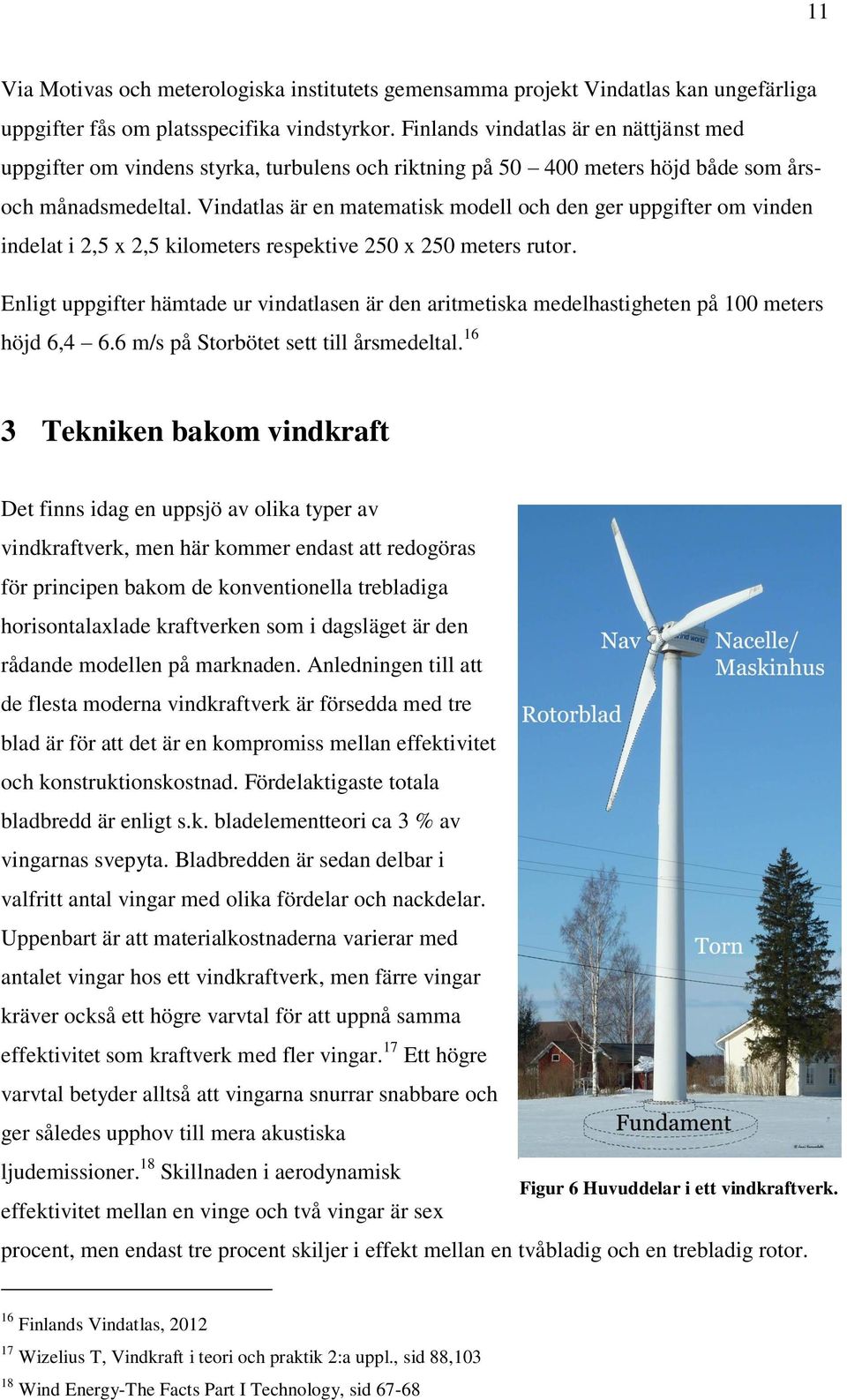 Vindatlas är en matematisk modell och den ger uppgifter om vinden indelat i 2,5 x 2,5 kilometers respektive 250 x 250 meters rutor.