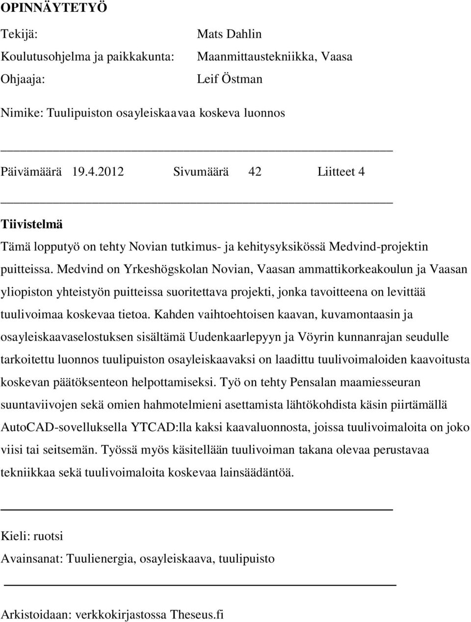 Medvind on Yrkeshögskolan Novian, Vaasan ammattikorkeakoulun ja Vaasan yliopiston yhteistyön puitteissa suoritettava projekti, jonka tavoitteena on levittää tuulivoimaa koskevaa tietoa.