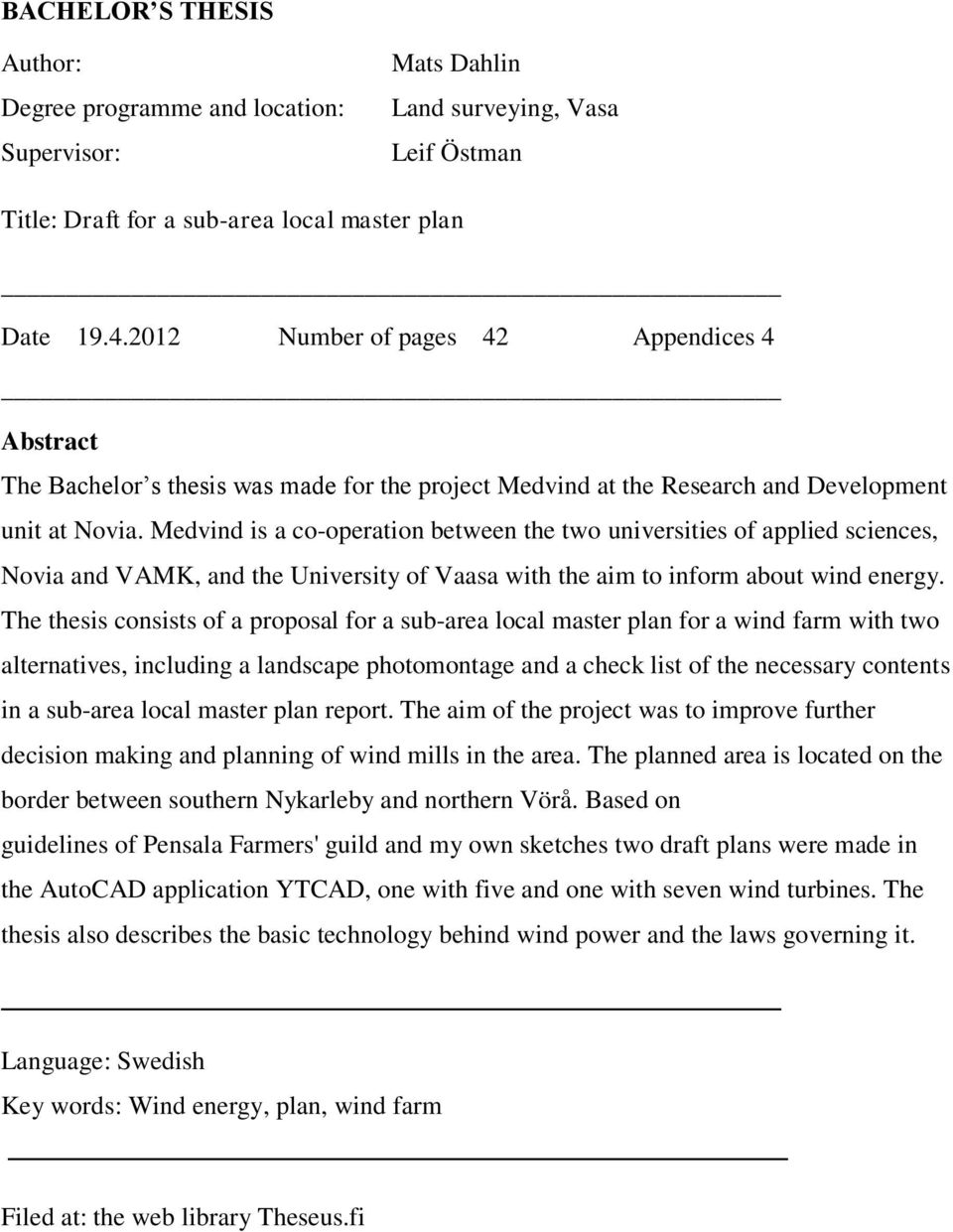 Medvind is a co-operation between the two universities of applied sciences, Novia and VAMK, and the University of Vaasa with the aim to inform about wind energy.