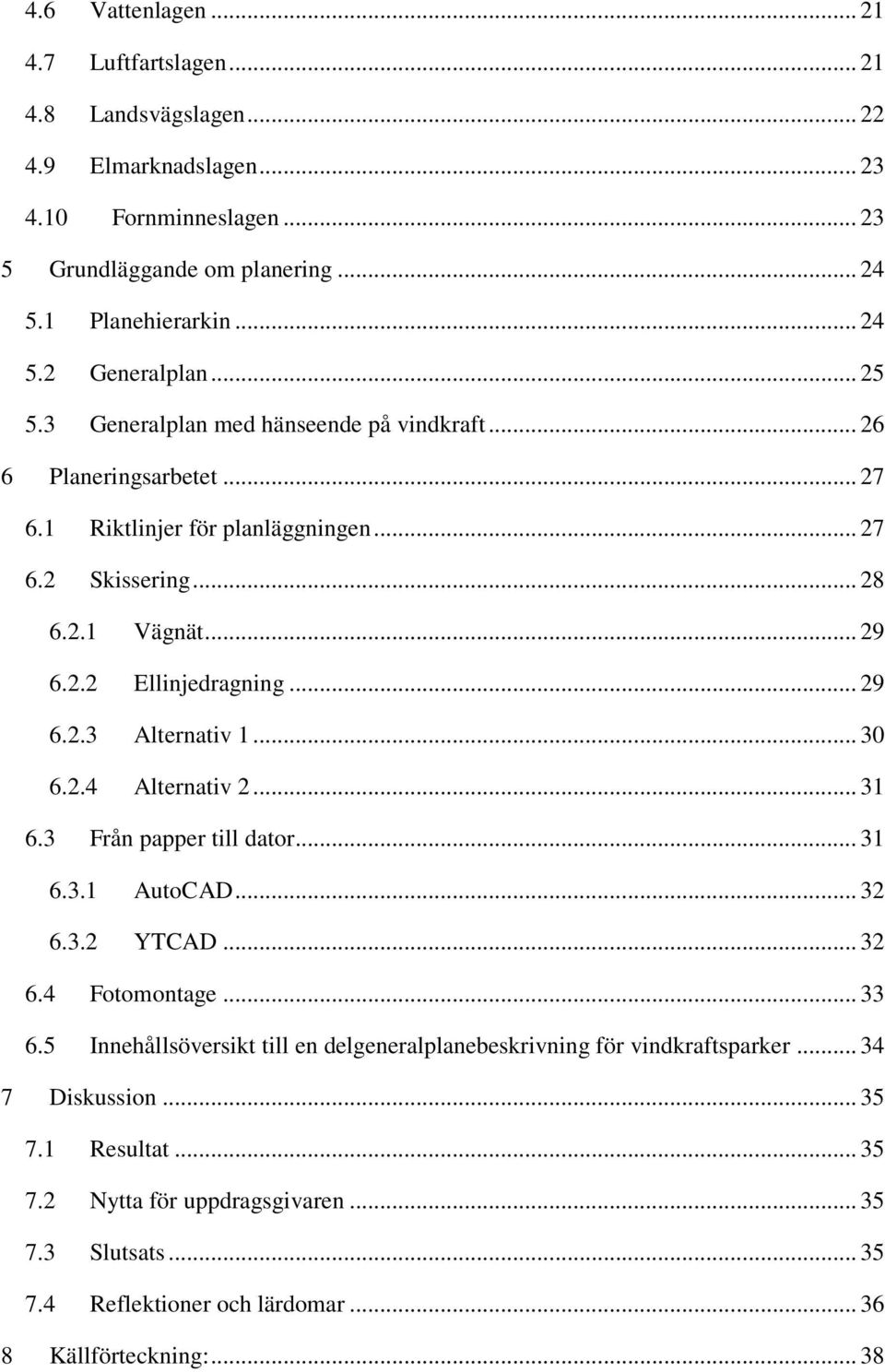 .. 30 6.2.4 Alternativ 2... 31 6.3 Från papper till dator... 31 6.3.1 AutoCAD... 32 6.3.2 YTCAD... 32 6.4 Fotomontage... 33 6.